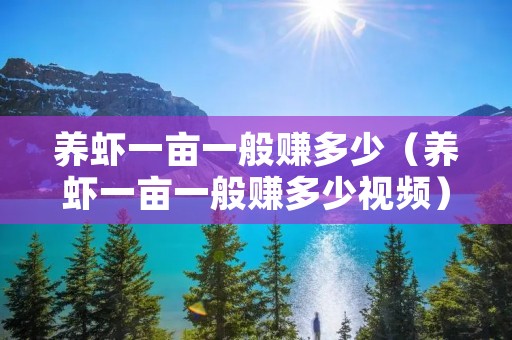 养虾一亩一般赚多少(养虾一亩一般赚多少视频) 养虾一亩一般赚多少(养虾一亩一般赚多少视频)