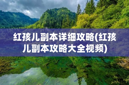 红孩儿副本详细攻略(红孩儿副本攻略大全视频)