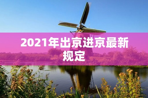 2021年出京进京最新规定