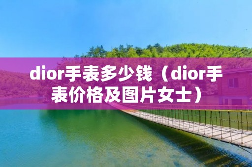 dior手表多少钱（dior手表价格及图片女士）