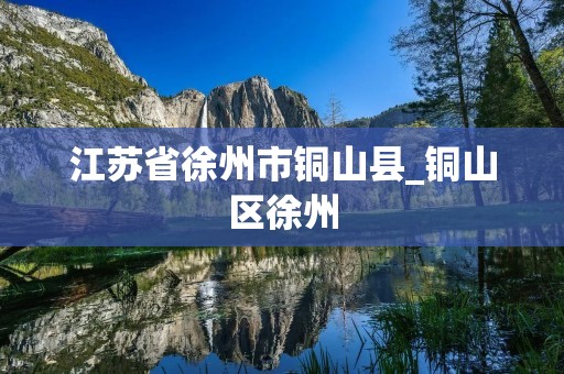 江苏省徐州市铜山县_铜山区徐州