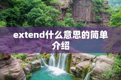 extend什么意思的简单介绍 extend什么意思的简单介绍