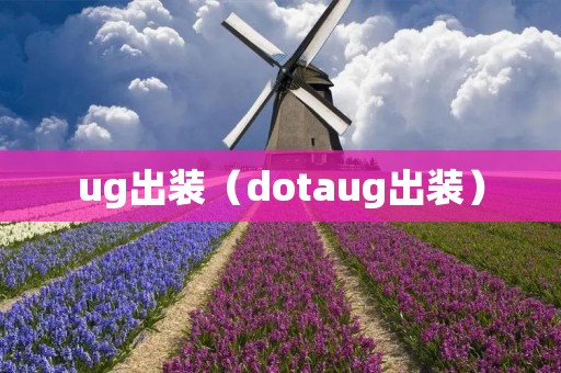 ug出装(dotaug出装) ug出装(dotaug出装)