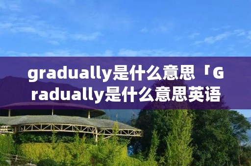 gradually是什么意思「Gradually是什么意思英语」