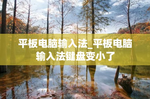 平板电脑输入法_平板电脑输入法键盘变小了 平板电脑输入法_平板电脑输入法键盘变小了