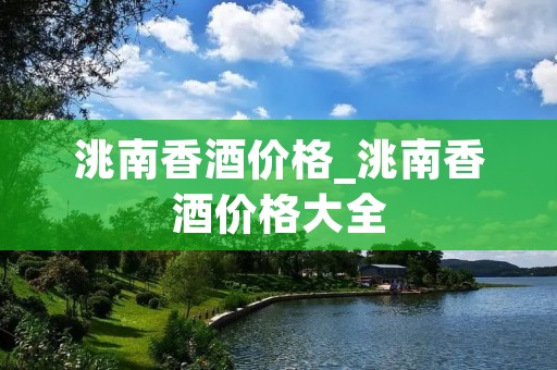 洮南香酒价格_洮南香酒价格大全
