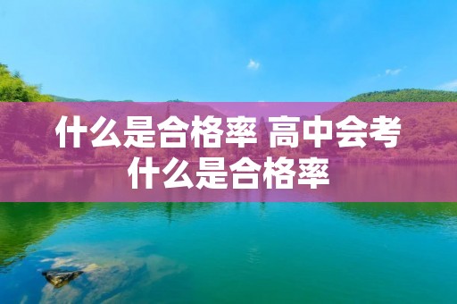 什么是合格率 高中会考什么是合格率