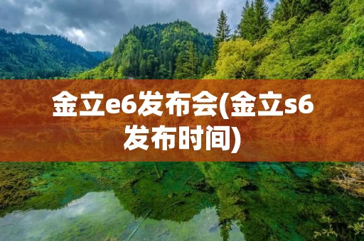 金立e6发布会(金立s6发布时间) 金立e6发布会(金立s6发布时间)