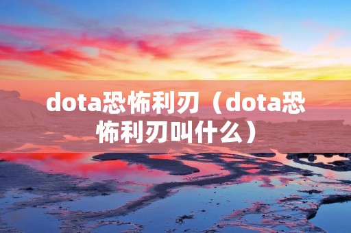 dota恐怖利刃(dota恐怖利刃叫什么) dota恐怖利刃(dota恐怖利刃叫什么)