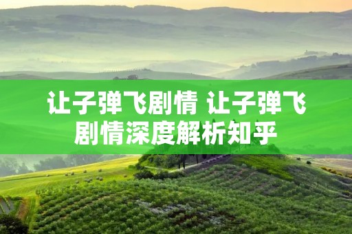让子弹飞剧情 让子弹飞剧情深度解析知乎 让子弹飞剧情 让子弹飞剧情深度解析知乎