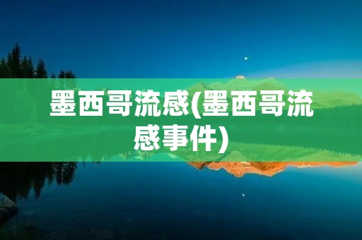 墨西哥流感(墨西哥流感事件) 墨西哥流感(墨西哥流感事件)