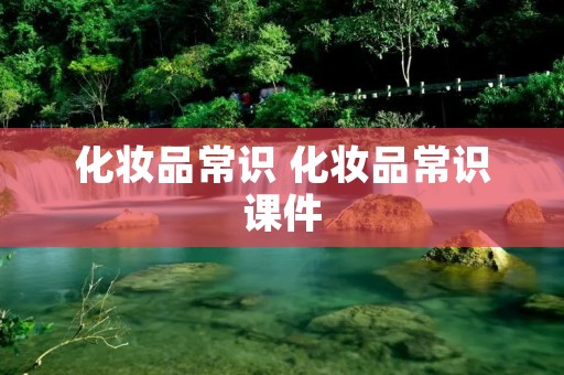 化妆品常识 化妆品常识课件