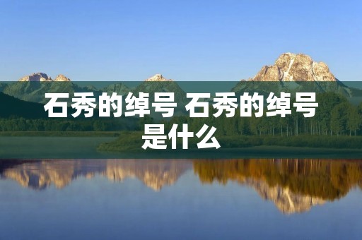 石秀的绰号 石秀的绰号是什么 石秀的绰号 石秀的绰号是什么