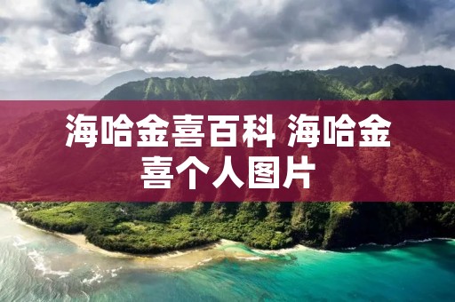 海哈金喜百科 海哈金喜个人图片