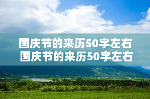 国庆节的来历50字左右 国庆节的来历50字左右简单