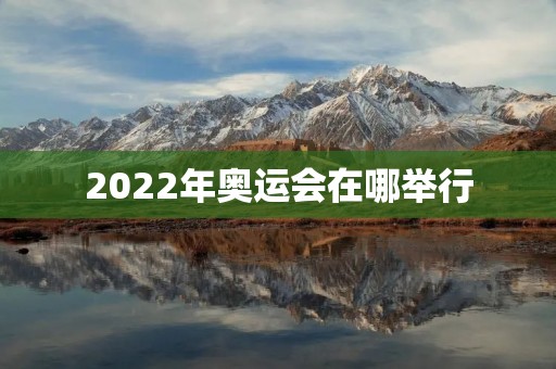 2022年奥运会在哪举行