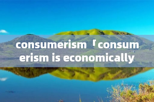 consumerism「consumerism is economically」