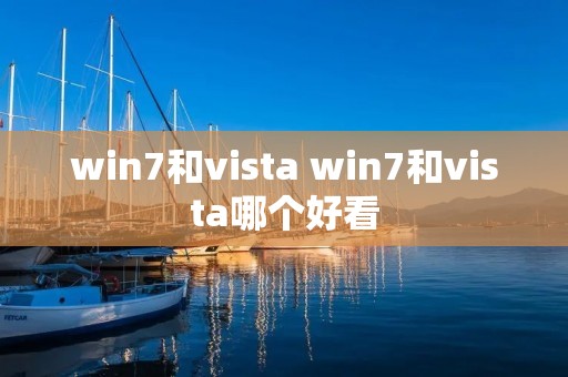 win7和vista win7和vista哪个好看 win7和vista win7和vista哪个好看