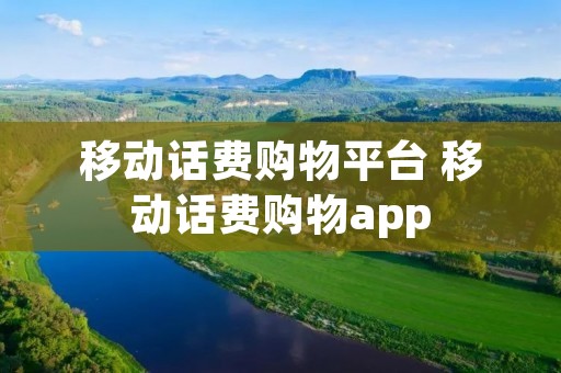 移动话费购物平台 移动话费购物app 移动话费购物平台 移动话费购物app
