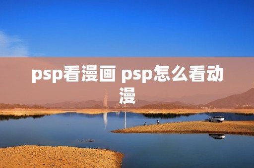 psp看漫画 psp怎么看动漫 psp看漫画 psp怎么看动漫