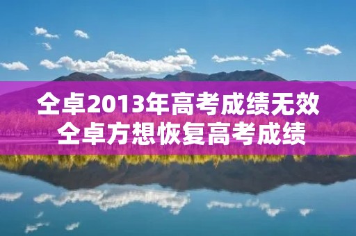 仝卓2013年高考成绩无效 仝卓方想恢复高考成绩 仝卓2013年高考成绩无效 仝卓方想恢复高考成绩