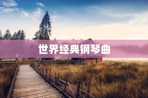 世界经典钢琴曲：探索音乐的灵魂之旅