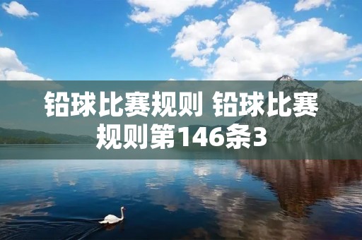 铅球比赛规则 铅球比赛规则第146条3 铅球比赛规则 铅球比赛规则第146条3