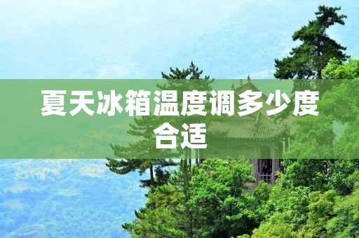 夏天冰箱温度调多少度合适 夏天冰箱温度调多少度合适