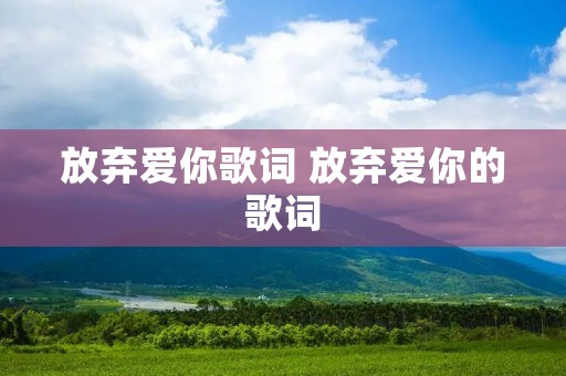 放弃爱你歌词 放弃爱你的歌词