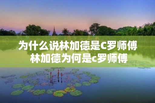 为什么说林加德是C罗师傅 林加德为何是c罗师傅 为什么说林加德是C罗师傅 林加德为何是c罗师傅