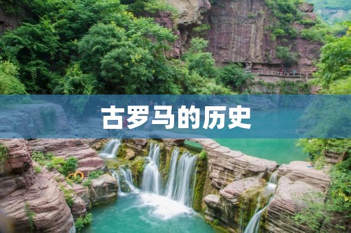 古罗马的历史:一个辉煌而复杂的帝国 古罗马的历史:一个辉煌而复杂的帝国