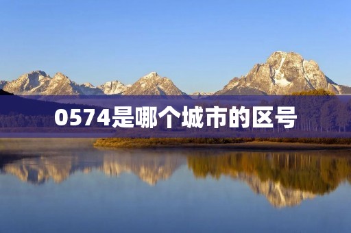 0574是哪个城市的区号 0574是哪个城市的区号