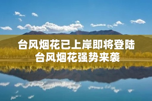 台风烟花已上岸即将登陆 台风烟花强势来袭