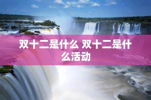 双十二是什么 双十二是什么活动