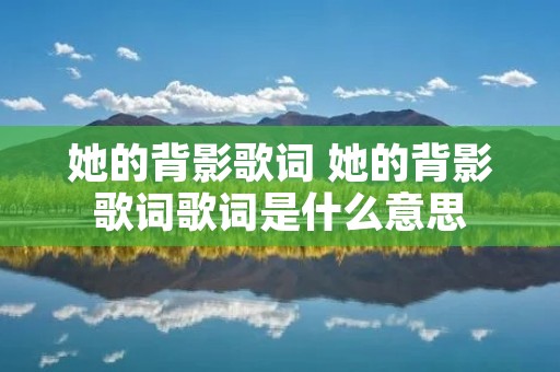 她的背影歌词 她的背影歌词歌词是什么意思