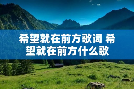 希望就在前方歌词 希望就在前方什么歌