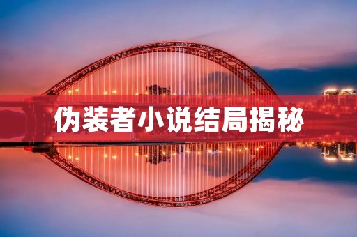 伪装者小说结局揭秘:曲折离奇的故事终于揭开真相 伪装者小说结局揭秘:曲折离奇的故事终于揭开真相