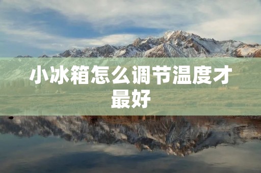 小冰箱怎么调节温度才最好