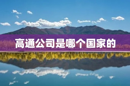 高通公司是哪个国家的 高通公司是哪个国家的