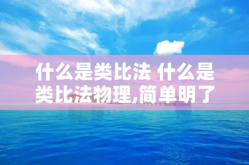 什么是类比法 什么是类比法物理,简单明了