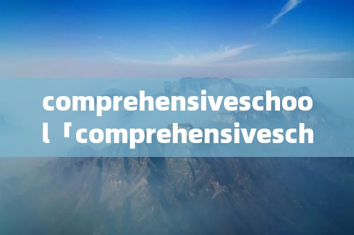 comprehensiveschool「comprehensiveschool意思」