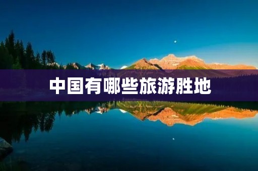 中国有哪些旅游胜地