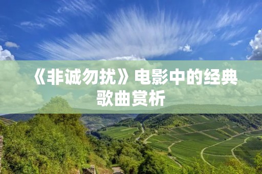 《非诚勿扰》电影中的经典歌曲赏析 《非诚勿扰》电影中的经典歌曲赏析