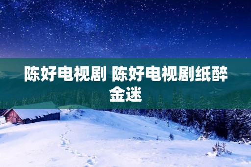 陈好电视剧 陈好电视剧纸醉金迷
