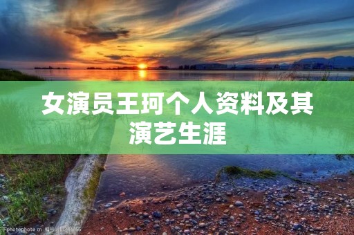 女演员王珂个人资料及其演艺生涯 女演员王珂个人资料及其演艺生涯