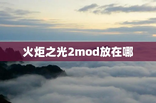火炬之光2mod放在哪 火炬之光2mod放在哪