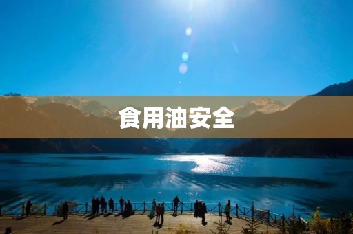食用油安全：了解正确的选择与使用方法