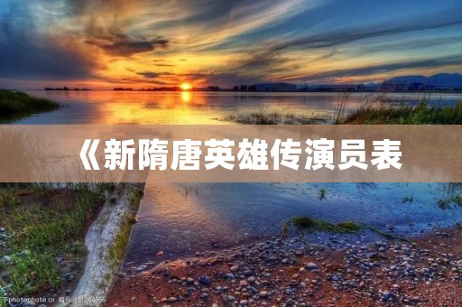 《新隋唐英雄传演员表：剧中人物一一亮相》