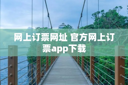 网上订票网址 官方网上订票app下载