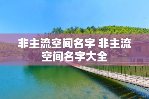 非主流空间名字 非主流空间名字大全